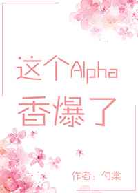 这个Alpha甜爆了小说