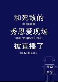 和死敌秀恩爱的现场被直播了百度云