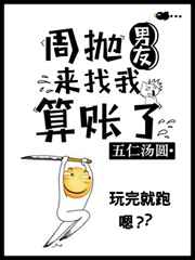 《周抛男友来找我算账了》作者:五仁汤圆