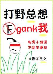 打野总想gank我(电竞)讲的什么