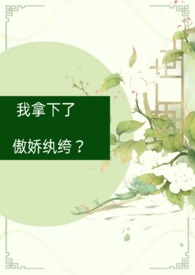 我拿下了傲娇纨绔古言1V1